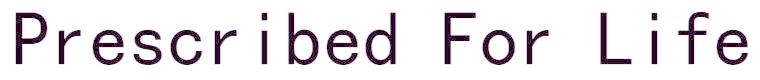 PRESCRIBED FOR LIFE